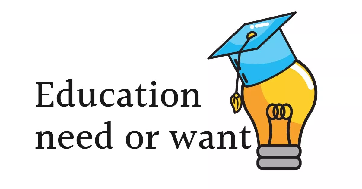 Do you define education as a need or a want?