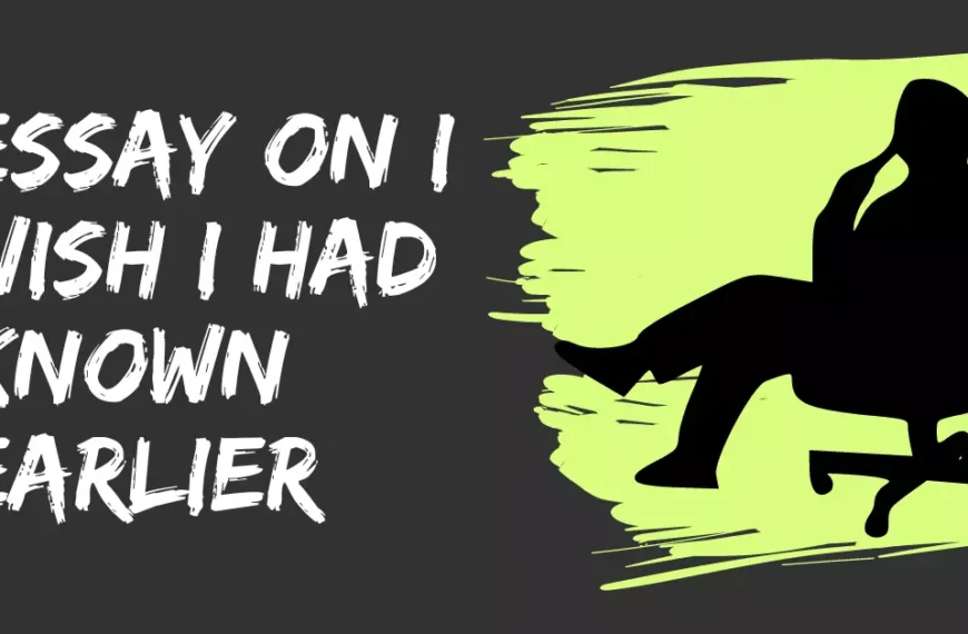 Essay on I wish I had known earlier